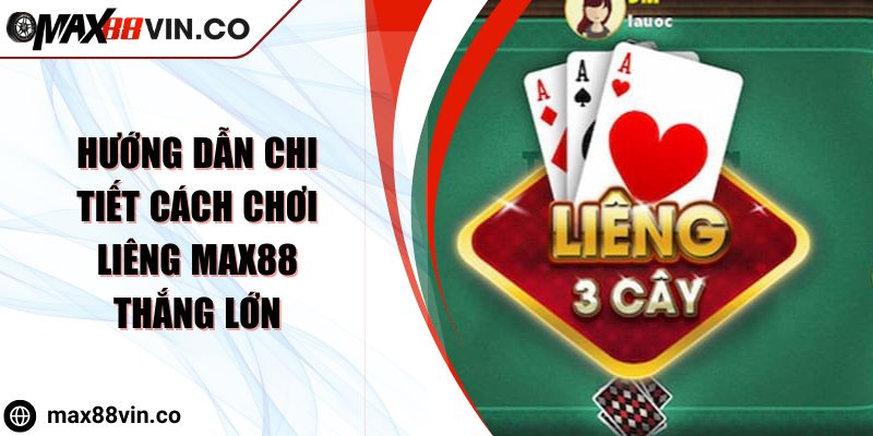 Hướng Dẫn Chi Tiết Cách Chơi Liêng MAX88 Thắng Lớn