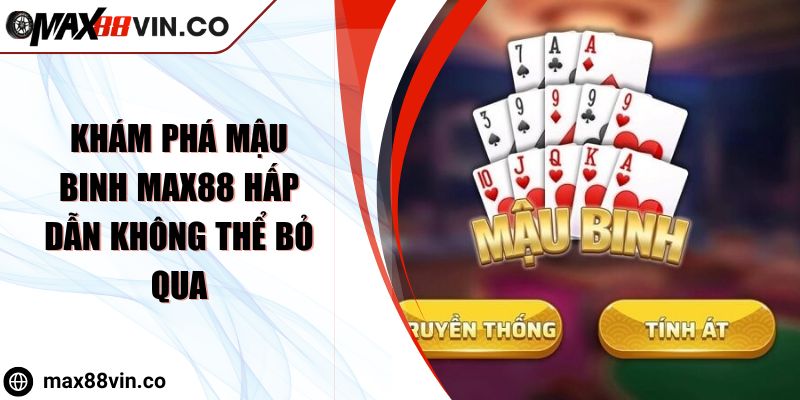 Khám Phá Mậu binh MAX88 Hấp Dẫn Không Thể Bỏ Qua