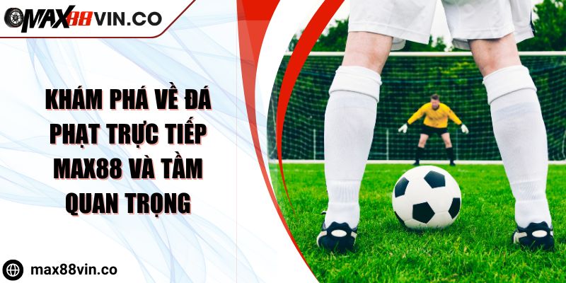 Khám Phá Về Đá Phạt Trực Tiếp Max88 Và Tầm Quan Trọng
