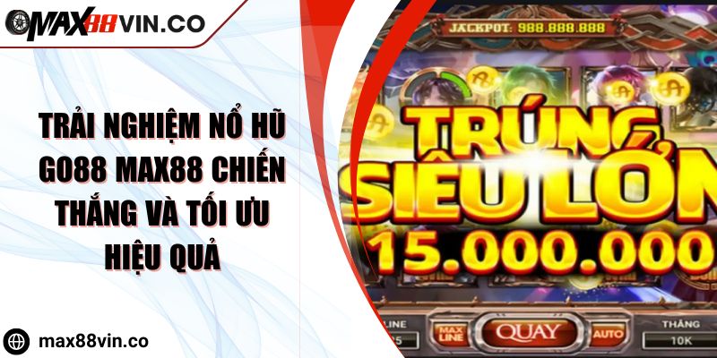Trải Nghiệm Nổ Hũ Go88 Max88 Chiến Thắng Và Tối Ưu Hiệu Quả