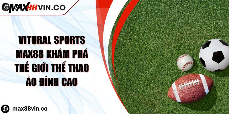 Vitural Sports MAX88 Khám Phá Thế Giới Thể Thao Ảo Đỉnh Cao 3 Vitural Sports MAX88 Khám Phá Thế Giới Thể Thao Ảo Đỉnh Cao